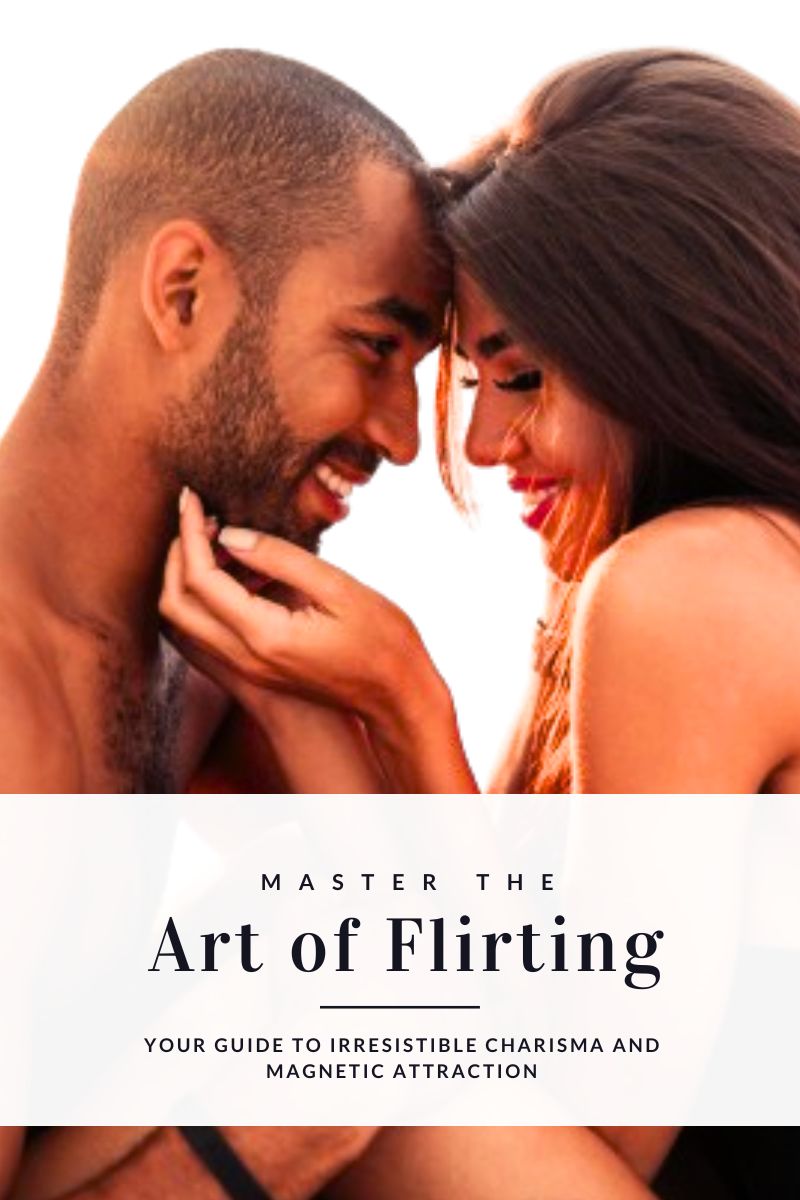 Mastering the Art of Flirting: Your Guide to Irresistible Charisma and Magnetic Attraction
